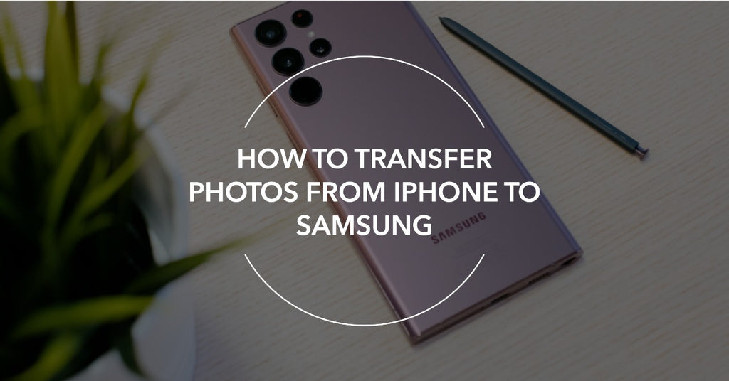 How to Transfer Photos from iPhone to Samsung A Comprehensive Guide