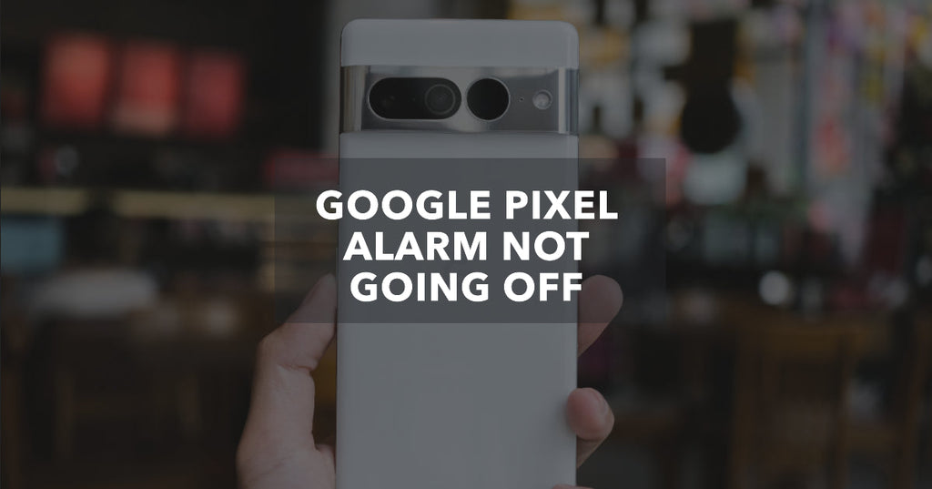 Google Pixel Alarm Not Going Off? Let's Fix It Together! 🛠️