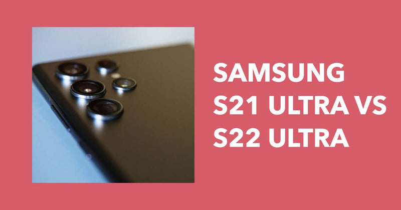 Samsung S21 Ultra vs S22 Ultra - featured blog post image