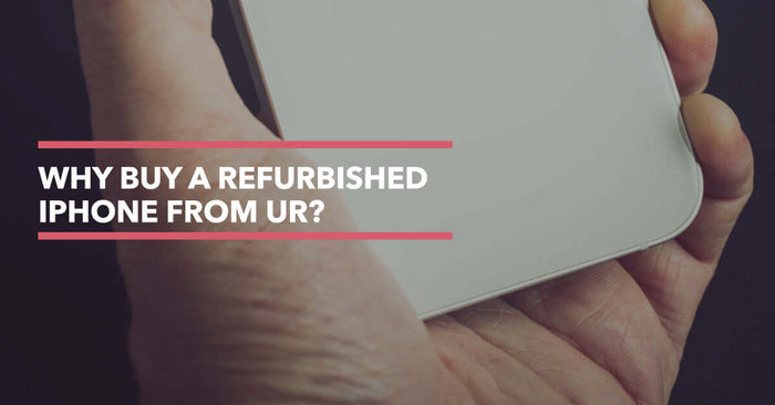 Why Buy A Refurbished iPhone from UR?