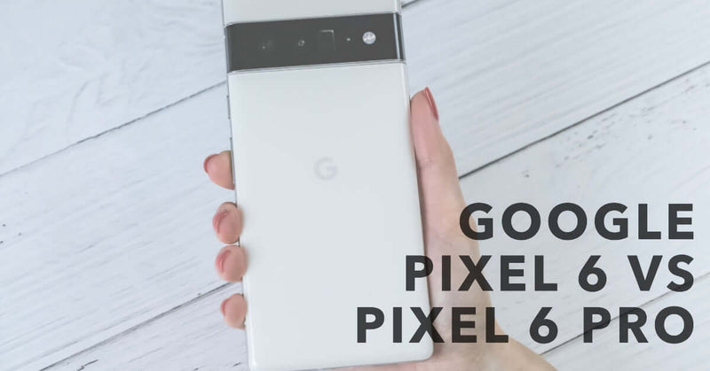Google Pixel 6 vs Pixel 6 Pro buyer's guide - featured blog post image