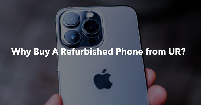 Why Buy A Refurbished Phone From UR?